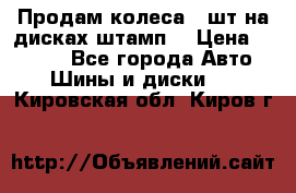 Продам колеса 4 шт на дисках штамп. › Цена ­ 4 000 - Все города Авто » Шины и диски   . Кировская обл.,Киров г.
